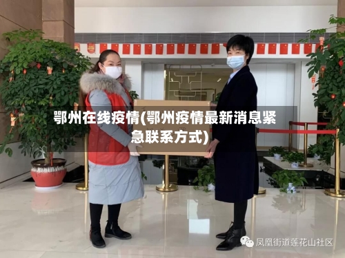 鄂州在线疫情(鄂州疫情最新消息紧急联系方式)-第1张图片