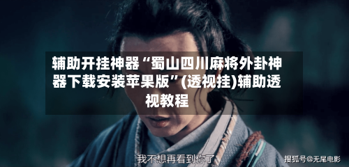 辅助开挂神器“蜀山四川麻将外卦神器下载安装苹果版”(透视挂)辅助透视教程-第3张图片