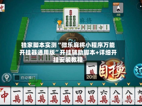 独家脚本实测“微乐麻将小程序万能开挂器通用版	”开挂辅助脚本+详细开挂安装教程-第2张图片