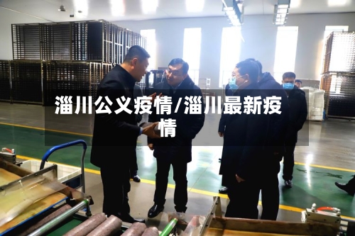 淄川公义疫情/淄川最新疫情-第1张图片