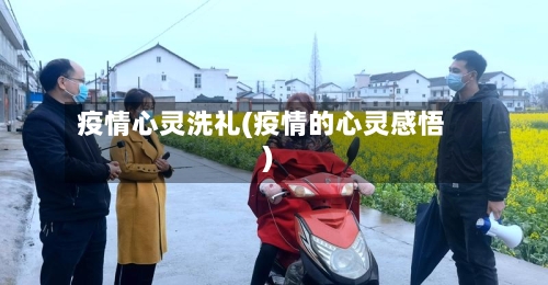 疫情心灵洗礼(疫情的心灵感悟)-第3张图片