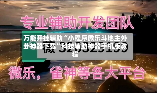 万能开挂辅助“小程序微乐斗地主外卦神器下载”科技辅助神器手机版教程-第1张图片