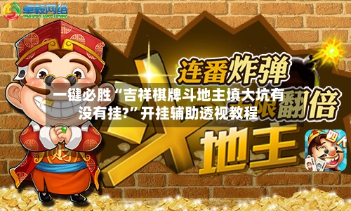 一键必胜“吉祥棋牌斗地主填大坑有没有挂?	”开挂辅助透视教程-第1张图片