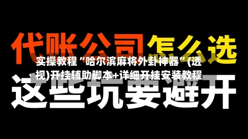 实操教程“哈尔滨麻将外卦神器”(透视)开挂辅助脚本+详细开挂安装教程