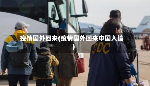 疫情国外回来(疫情国外回来中国入境)