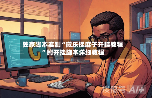 独家脚本实测“微乐捉麻子开挂教程”附开挂脚本详细教程