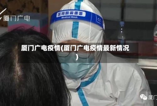 厦门广电疫情(厦门广电疫情最新情况)