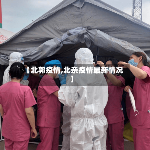【北郭疫情,北亲疫情最新情况】-第3张图片