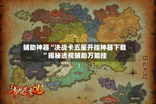 辅助神器“决战卡五星开挂神器下载”揭秘透视辅助万能挂-第2张图片