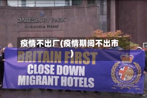 疫情不出厂(疫情期间不出市)-第3张图片