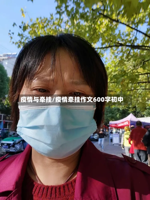 疫情与牵挂/疫情牵挂作文600字初中-第2张图片