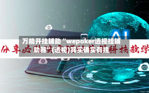 万能开挂辅助“wepoker透视挂辅助器”(透视)其实确实有挂