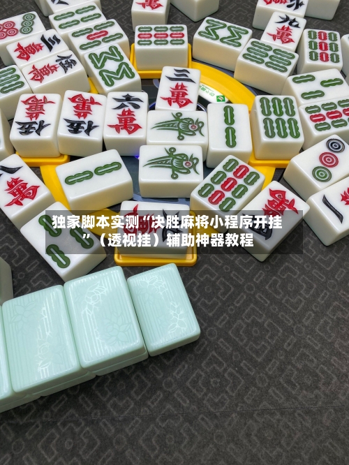 独家脚本实测“决胜麻将小程序开挂”（透视挂）辅助神器教程