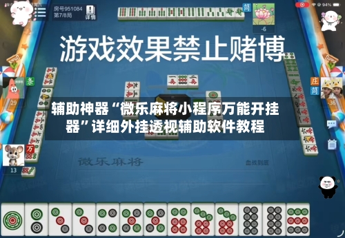 辅助神器“微乐麻将小程序万能开挂器”详细外挂透视辅助软件教程-第2张图片