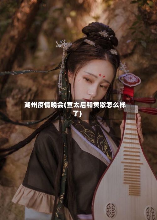 湖州疫情晚会(宣太后和黄歇怎么样了)