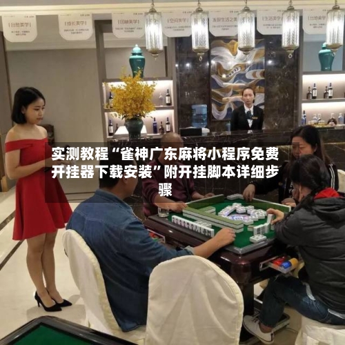 实测教程“雀神广东麻将小程序免费开挂器下载安装”附开挂脚本详细步骤-第2张图片