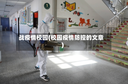 战疫情校园(校园疫情防控的文章)-第1张图片