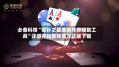 必备科技“德扑之星系统作弊辅助工具”详细开挂教程官方正版下载-第1张图片