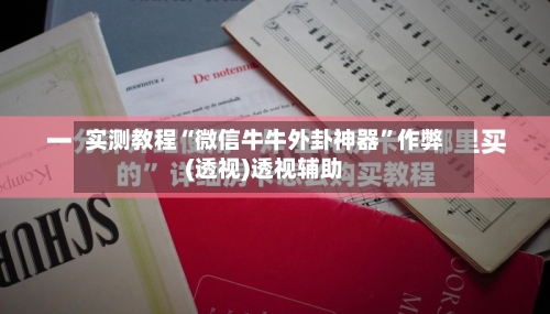 实测教程“微信牛牛外卦神器”作弊(透视)透视辅助