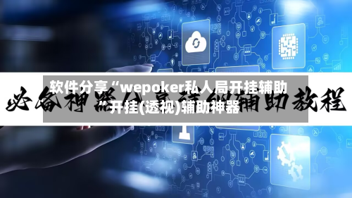 软件分享“wepoker私人局开挂辅助”开挂(透视)辅助神器-第2张图片