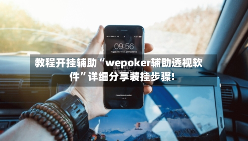 教程开挂辅助“wepoker辅助透视软件”详细分享装挂步骤!
