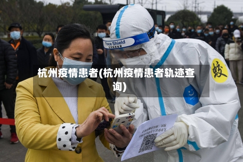 杭州疫情患者(杭州疫情患者轨迹查询)