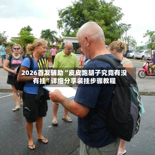2026首发辅助“皮皮跑胡子究竟有没有挂”详细分享装挂步骤教程