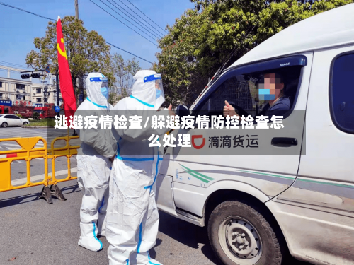 逃避疫情检查/躲避疫情防控检查怎么处理-第2张图片