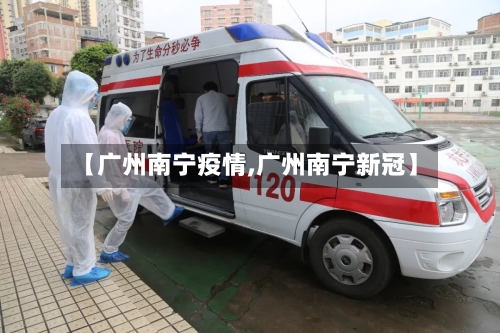 【广州南宁疫情,广州南宁新冠】-第1张图片