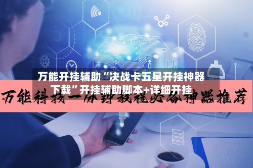万能开挂辅助“决战卡五星开挂神器下载”开挂辅助脚本+详细开挂