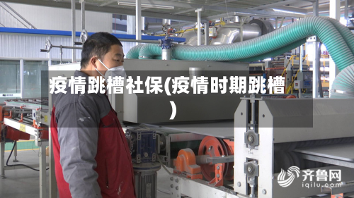 疫情跳槽社保(疫情时期跳槽)