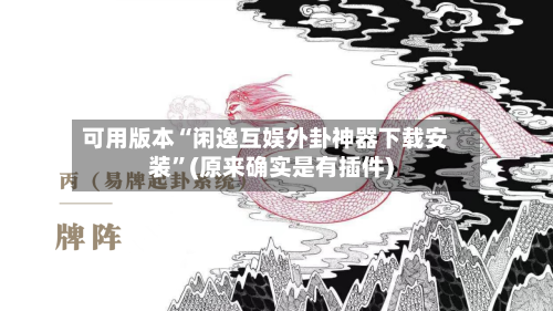 可用版本“闲逸互娱外卦神器下载安装	”(原来确实是有插件)-第2张图片