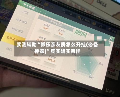 实测辅助“微乐亲友房怎么开挂(必备神器)”其实确实有挂-第2张图片