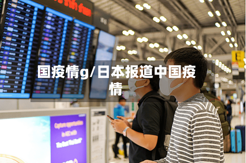 国疫情g/日本报道中国疫情