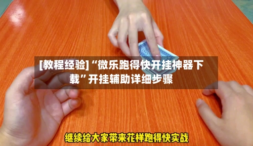 [教程经验]“微乐跑得快开挂神器下载”开挂辅助详细步骤