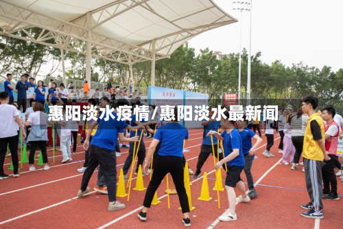 惠阳淡水疫情/惠阳淡水最新闻-第1张图片