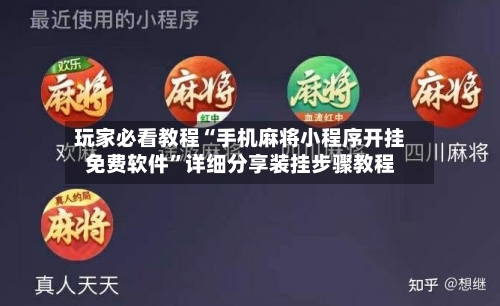 玩家必看教程“手机麻将小程序开挂免费软件”详细分享装挂步骤教程-第3张图片