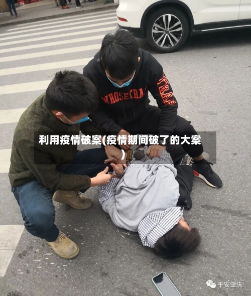 利用疫情破案(疫情期间破了的大案)-第3张图片
