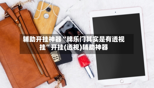 辅助开挂神器“牌乐门其实是有透视挂”开挂(透视)辅助神器-第3张图片