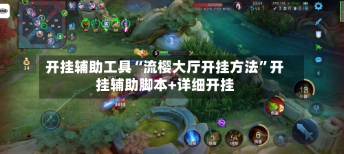 开挂辅助工具“流樱大厅开挂方法”开挂辅助脚本+详细开挂