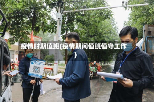 疫情时期值班(疫情期间值班值守工作)