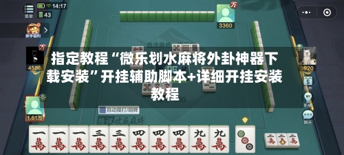 指定教程“微乐划水麻将外卦神器下载安装	”开挂辅助脚本+详细开挂安装教程-第2张图片
