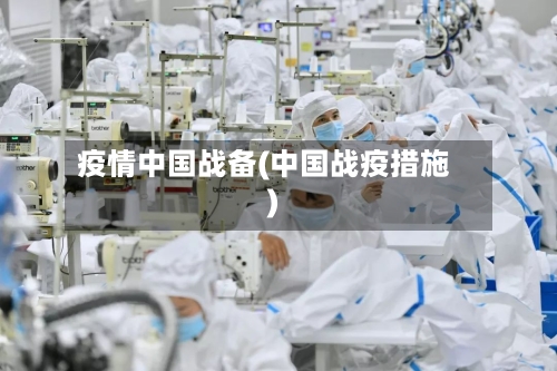 疫情中国战备(中国战疫措施)