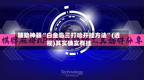 辅助神器“白金岛三打哈开挂方法”(透视)其实确实有挂
