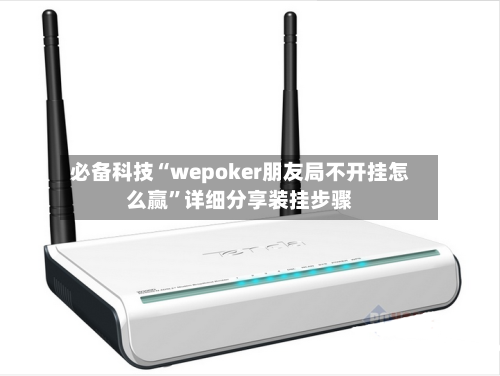 必备科技“wepoker朋友局不开挂怎么赢”详细分享装挂步骤