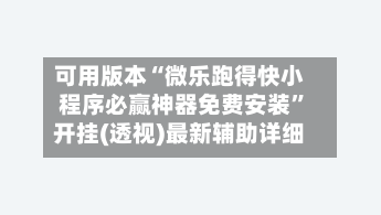 可用版本“微乐跑得快小程序必赢神器免费安装	”开挂(透视)最新辅助详细-第2张图片