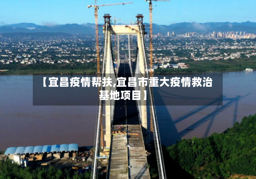 【宜昌疫情帮扶,宜昌市重大疫情救治基地项目】-第3张图片