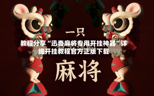 教程分享“迅奇麻将专用开挂神器”详细开挂教程官方正版下载