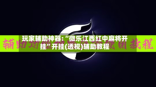 玩家辅助神器:“微乐江西红中麻将开挂”开挂(透视)辅助教程-第2张图片