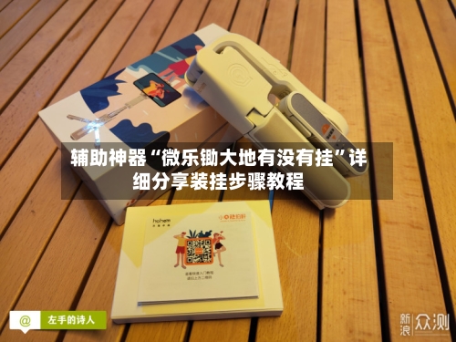 辅助神器“微乐锄大地有没有挂”详细分享装挂步骤教程